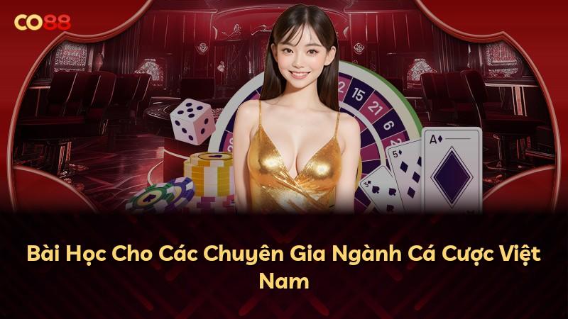 Bài Học Cho Các Chuyên Gia Ngành Cá Cược Việt Nam