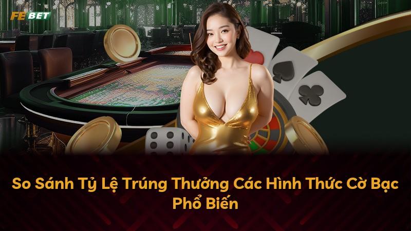 So Sánh Tỷ Lệ Trúng Thưởng Các Hình Thức Cờ Bạc Phổ Biến